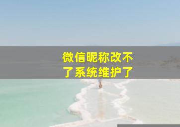 微信昵称改不了系统维护了