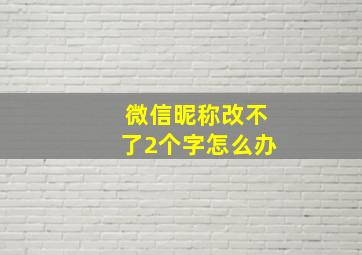 微信昵称改不了2个字怎么办