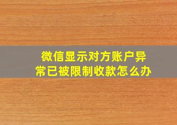 微信显示对方账户异常已被限制收款怎么办