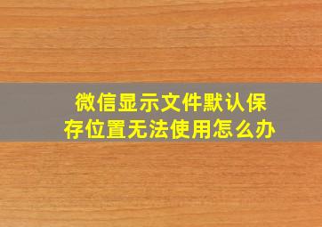 微信显示文件默认保存位置无法使用怎么办