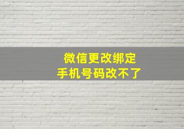 微信更改绑定手机号码改不了