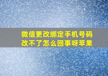 微信更改绑定手机号码改不了怎么回事呀苹果