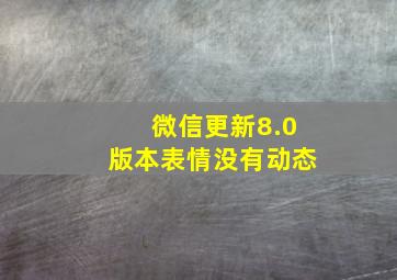 微信更新8.0版本表情没有动态