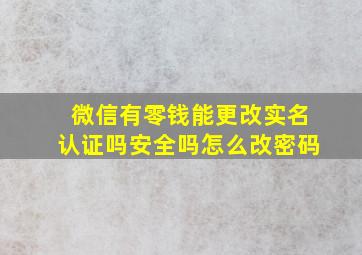 微信有零钱能更改实名认证吗安全吗怎么改密码