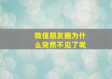 微信朋友圈为什么突然不见了呢