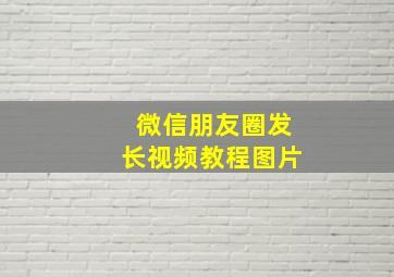 微信朋友圈发长视频教程图片