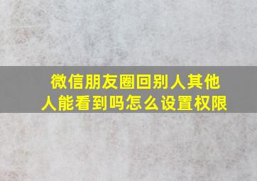 微信朋友圈回别人其他人能看到吗怎么设置权限