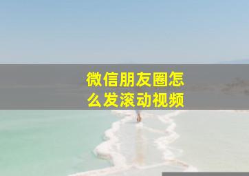 微信朋友圈怎么发滚动视频