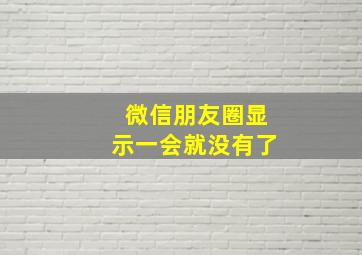 微信朋友圈显示一会就没有了