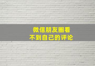 微信朋友圈看不到自己的评论