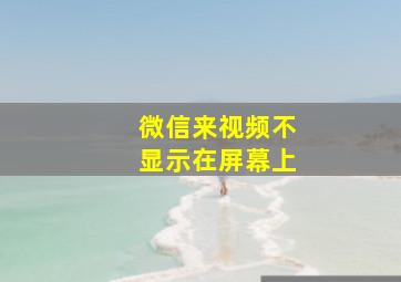 微信来视频不显示在屏幕上