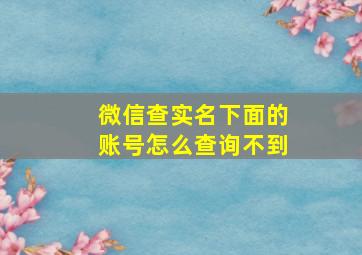 微信查实名下面的账号怎么查询不到