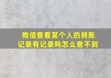 微信查看某个人的转账记录有记录吗怎么查不到