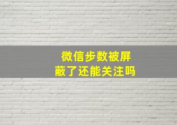 微信步数被屏蔽了还能关注吗