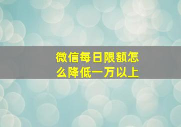 微信每日限额怎么降低一万以上