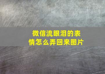 微信流眼泪的表情怎么弄回来图片