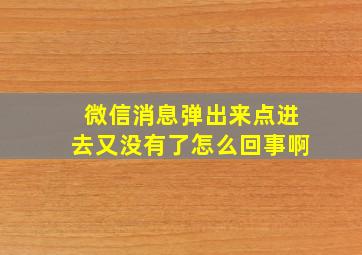 微信消息弹出来点进去又没有了怎么回事啊