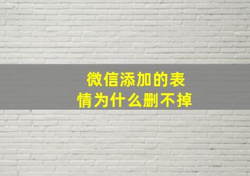 微信添加的表情为什么删不掉