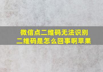 微信点二维码无法识别二维码是怎么回事啊苹果