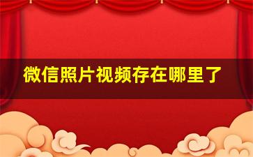 微信照片视频存在哪里了