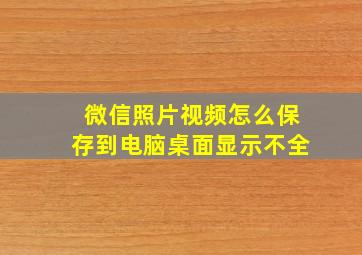 微信照片视频怎么保存到电脑桌面显示不全