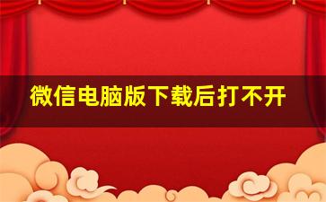 微信电脑版下载后打不开