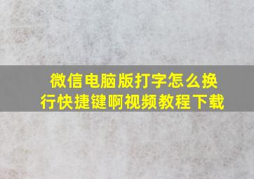 微信电脑版打字怎么换行快捷键啊视频教程下载