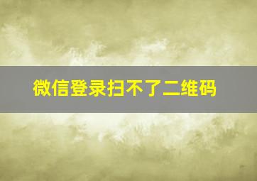 微信登录扫不了二维码