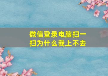 微信登录电脑扫一扫为什么我上不去