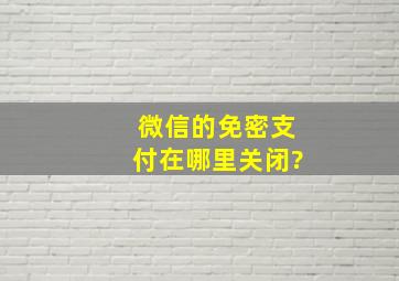 微信的免密支付在哪里关闭?