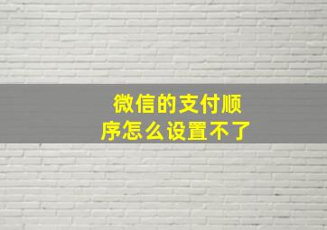 微信的支付顺序怎么设置不了