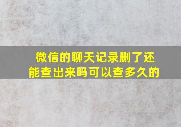 微信的聊天记录删了还能查出来吗可以查多久的