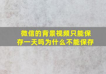 微信的背景视频只能保存一天吗为什么不能保存