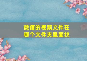 微信的视频文件在哪个文件夹里面找