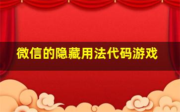 微信的隐藏用法代码游戏