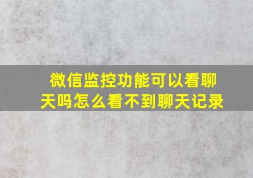 微信监控功能可以看聊天吗怎么看不到聊天记录