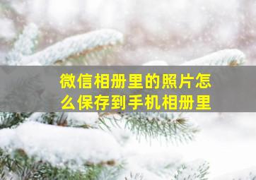 微信相册里的照片怎么保存到手机相册里