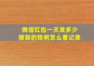 微信红包一天发多少限额的钱啊怎么看记录