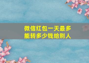 微信红包一天最多能转多少钱给别人