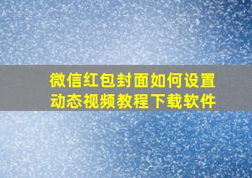 微信红包封面如何设置动态视频教程下载软件