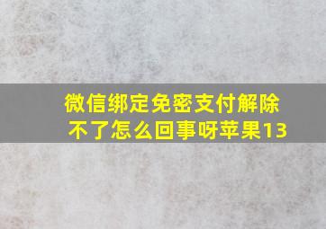 微信绑定免密支付解除不了怎么回事呀苹果13