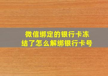 微信绑定的银行卡冻结了怎么解绑银行卡号