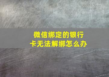 微信绑定的银行卡无法解绑怎么办