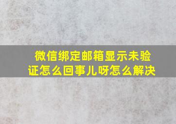 微信绑定邮箱显示未验证怎么回事儿呀怎么解决