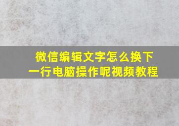 微信编辑文字怎么换下一行电脑操作呢视频教程