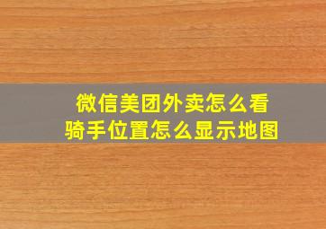 微信美团外卖怎么看骑手位置怎么显示地图