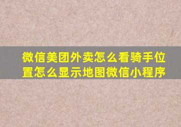 微信美团外卖怎么看骑手位置怎么显示地图微信小程序