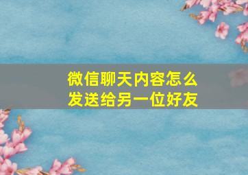 微信聊天内容怎么发送给另一位好友