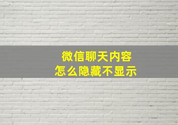 微信聊天内容怎么隐藏不显示