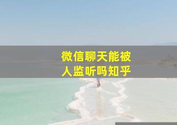 微信聊天能被人监听吗知乎